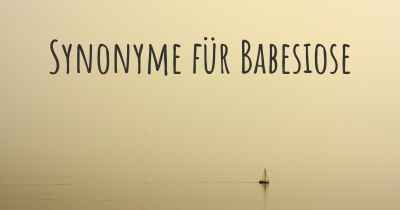 Synonyme für Babesiose