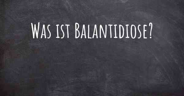 Was ist Balantidiose?
