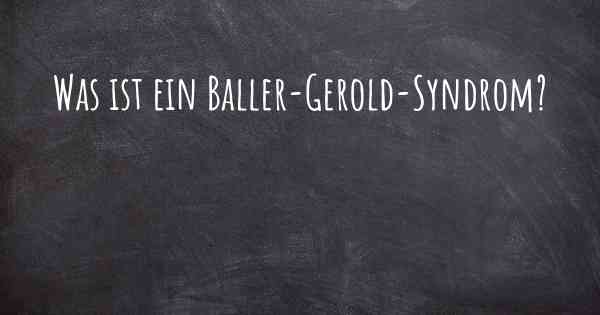 Was ist ein Baller-Gerold-Syndrom?