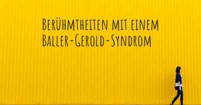 Berühmtheiten mit einem Baller-Gerold-Syndrom