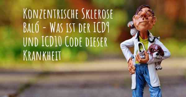 Konzentrische Sklerose Baló - Was ist der ICD9 und ICD10 Code dieser Krankheit