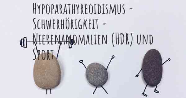 Hypoparathyreoidismus - Schwerhörigkeit - Nierenanomalien (HDR) und Sport