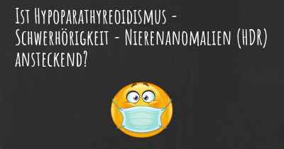 Ist Hypoparathyreoidismus - Schwerhörigkeit - Nierenanomalien (HDR) ansteckend?