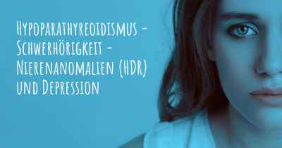 Hypoparathyreoidismus - Schwerhörigkeit - Nierenanomalien (HDR) und Depression