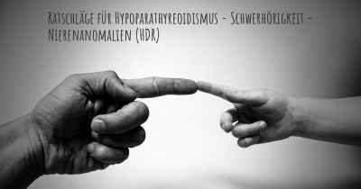 Ratschläge für Hypoparathyreoidismus - Schwerhörigkeit - Nierenanomalien (HDR)