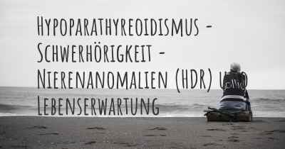 Hypoparathyreoidismus - Schwerhörigkeit - Nierenanomalien (HDR) und Lebenserwartung