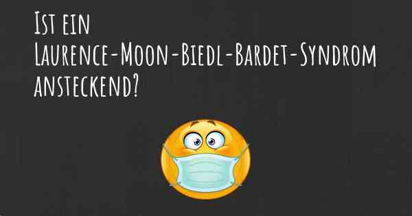 Ist ein Laurence-Moon-Biedl-Bardet-Syndrom ansteckend?