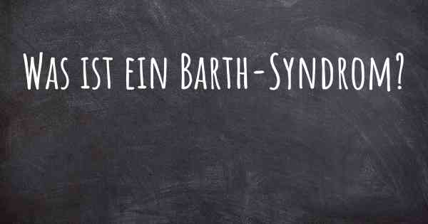Was ist ein Barth-Syndrom?