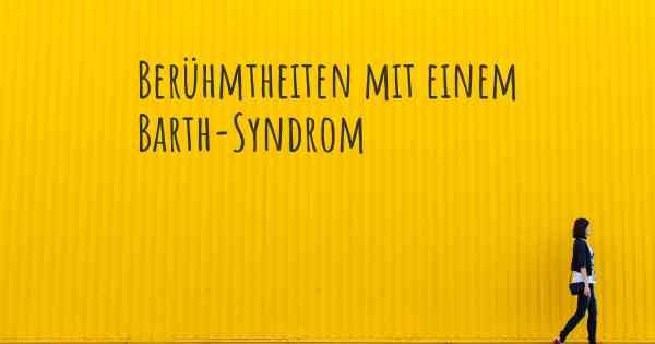 Berühmtheiten mit einem Barth-Syndrom