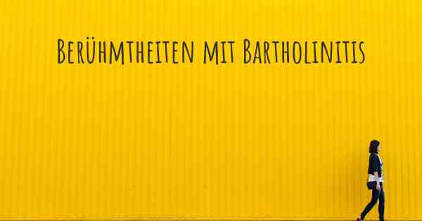 Berühmtheiten mit Bartholinitis