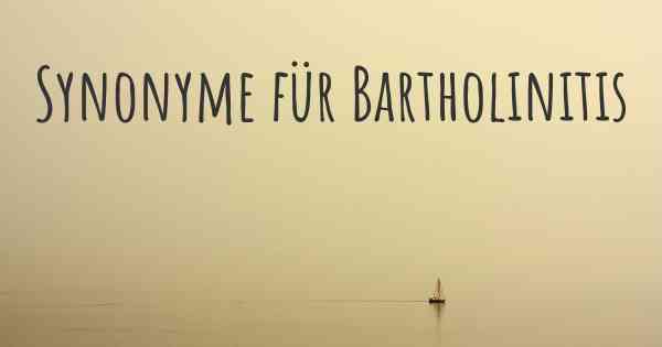 Synonyme für Bartholinitis