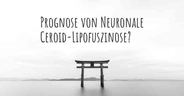 Prognose von Neuronale Ceroid-Lipofuszinose?