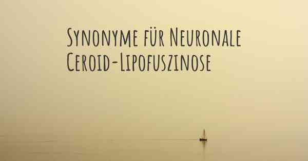 Synonyme für Neuronale Ceroid-Lipofuszinose