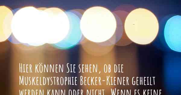 Hier können Sie sehen, ob die Muskeldystrophie Becker-Kiener geheilt werden kann oder nicht. Wenn es keine Heilung gibt, ist es chronisch? Wird bald eine Heilung entdeckt werden?