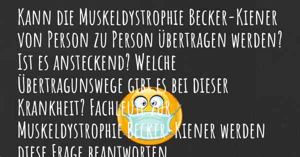 Kann die Muskeldystrophie Becker-Kiener von Person zu Person übertragen werden? Ist es ansteckend? Welche Übertragunswege gibt es bei dieser Krankheit? Fachleute zur Muskeldystrophie Becker-Kiener werden diese Frage beantworten.