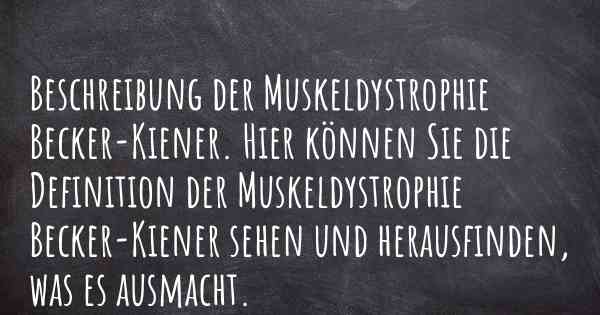 Beschreibung der Muskeldystrophie Becker-Kiener. Hier können Sie die Definition der Muskeldystrophie Becker-Kiener sehen und herausfinden, was es ausmacht.