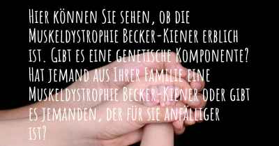 Hier können Sie sehen, ob die Muskeldystrophie Becker-Kiener erblich ist. Gibt es eine genetische Komponente? Hat jemand aus Ihrer Familie eine Muskeldystrophie Becker-Kiener oder gibt es jemanden, der für sie anfälliger ist?