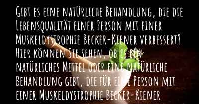 Gibt es eine natürliche Behandlung, die die Lebensqualität einer Person mit einer Muskeldystrophie Becker-Kiener verbessert? Hier können Sie sehen, ob es ein natürliches Mittel oder eine natürliche Behandlung gibt, die für eine Person mit einer Muskeldystrophie Becker-Kiener hilfreich ist.