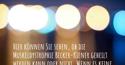 Hier können Sie sehen, ob die Muskeldystrophie Becker-Kiener geheilt werden kann oder nicht. Wenn es keine Heilung gibt, ist es chronisch? Wird bald eine Heilung entdeckt werden?