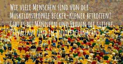 Wie viele Menschen sind von der Muskeldystrophie Becker-Kiener betroffen? Gibt es bei Männern und Frauen die gleiche Prävalenz? Und in anderen Ländern?