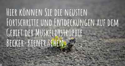 Hier können Sie die neusten Fortschritte und Entdeckungen auf dem Gebiet der Muskeldystrophie Becker-Kiener sehen.