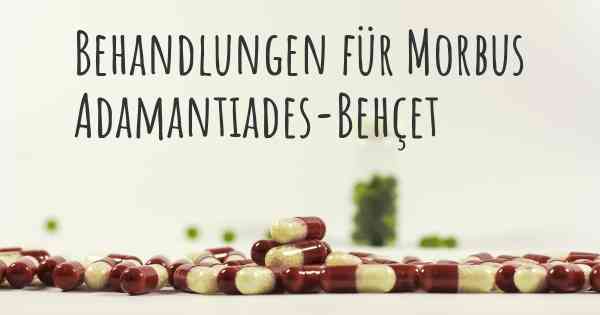 Behandlungen für Morbus Adamantiades-Behçet
