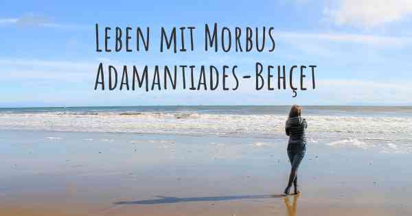 Leben mit Morbus Adamantiades-Behçet