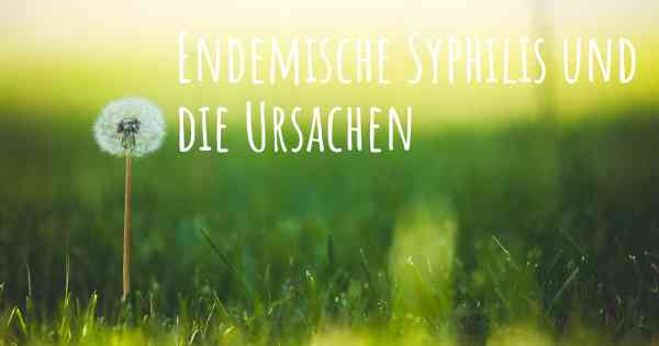 Endemische Syphilis und die Ursachen