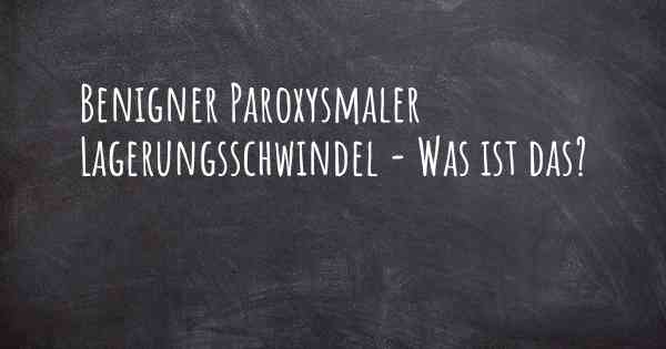 Benigner Paroxysmaler Lagerungsschwindel - Was ist das?