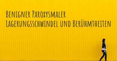 Benigner Paroxysmaler Lagerungsschwindel und Berühmtheiten