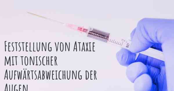 Feststellung von Ataxie mit tonischer Aufwärtsabweichung der Augen