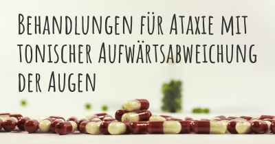 Behandlungen für Ataxie mit tonischer Aufwärtsabweichung der Augen