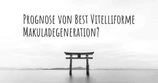 Prognose von Best Vitelliforme Makuladegeneration?