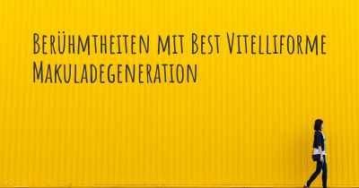 Berühmtheiten mit Best Vitelliforme Makuladegeneration