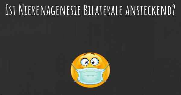 Ist Nierenagenesie Bilaterale ansteckend?