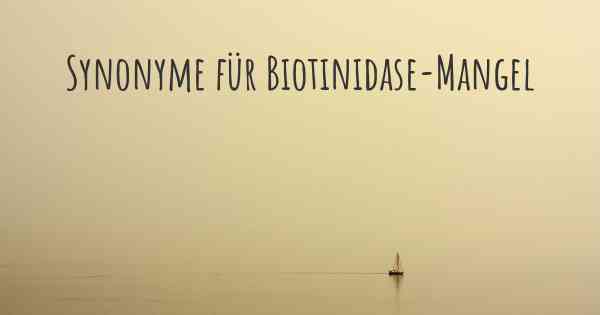 Synonyme für Biotinidase-Mangel