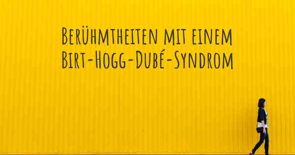 Berühmtheiten mit einem Birt-Hogg-Dubé-Syndrom