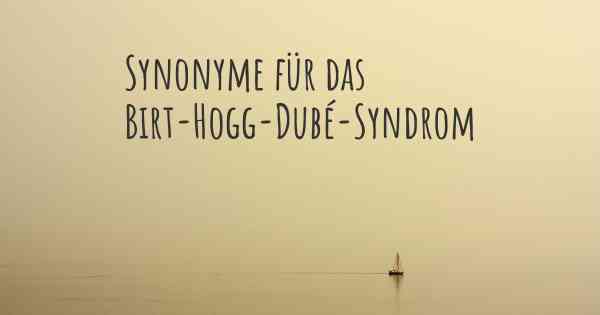 Synonyme für das Birt-Hogg-Dubé-Syndrom