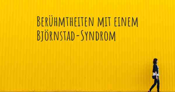 Berühmtheiten mit einem Björnstad-Syndrom