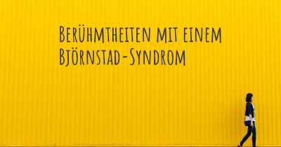 Berühmtheiten mit einem Björnstad-Syndrom