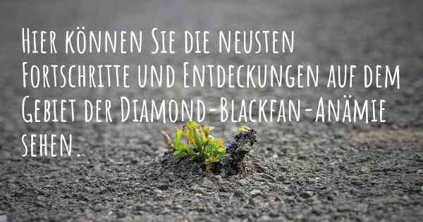 Hier können Sie die neusten Fortschritte und Entdeckungen auf dem Gebiet der Diamond-Blackfan-Anämie sehen.