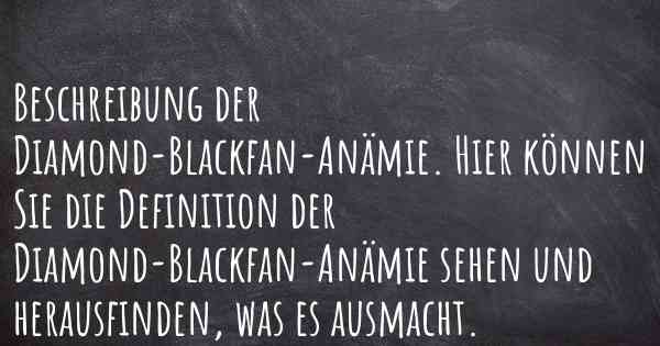 Beschreibung der Diamond-Blackfan-Anämie. Hier können Sie die Definition der Diamond-Blackfan-Anämie sehen und herausfinden, was es ausmacht.