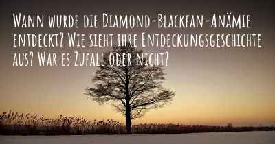 Wann wurde die Diamond-Blackfan-Anämie entdeckt? Wie sieht ihre Entdeckungsgeschichte aus? War es Zufall oder nicht?