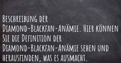 Beschreibung der Diamond-Blackfan-Anämie. Hier können Sie die Definition der Diamond-Blackfan-Anämie sehen und herausfinden, was es ausmacht.