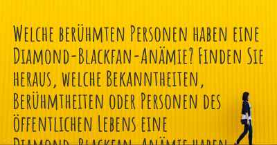 Welche berühmten Personen haben eine Diamond-Blackfan-Anämie? Finden Sie heraus, welche Bekanntheiten, Berühmtheiten oder Personen des öffentlichen Lebens eine Diamond-Blackfan-Anämie haben.