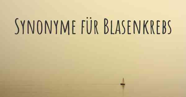 Synonyme für Blasenkrebs