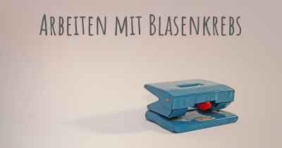 Arbeiten mit Blasenkrebs