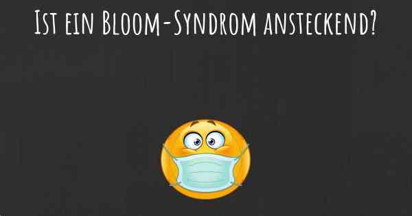 Ist ein Bloom-Syndrom ansteckend?