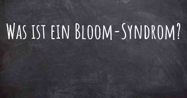 Was ist ein Bloom-Syndrom?