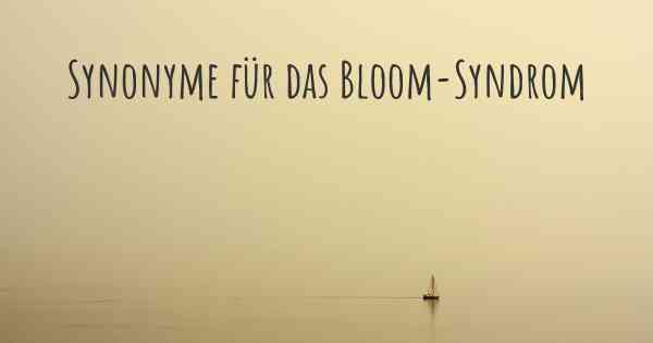 Synonyme für das Bloom-Syndrom